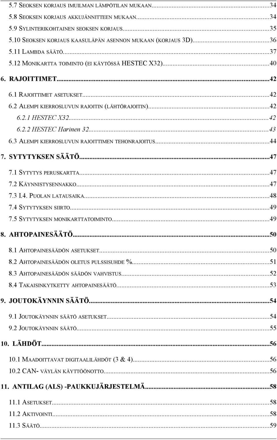 1 RAJOITTIMET ASETUKSET...42 6.2 ALEMPI KIERROSLUVUN RAJOITIN (LÄHTÖRAJOITIN)...42 6.2.1 HESTEC X32...42 6.2.2 HESTEC Harinen 32...43 6.3 ALEMPI KIERROSLUVUN RAJOITTIMEN TEHONRAJOITUS...44 7.