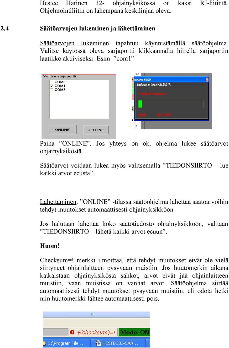 com1 Paina ONLINE. Jos yhteys on ok, ohjelma lukee säätöarvot ohjainyksiköstä. Säätöarvot voidaan lukea myös valitsemalla TIEDONSIIRTO lue kaikki arvot ecusta. Lähettäminen.