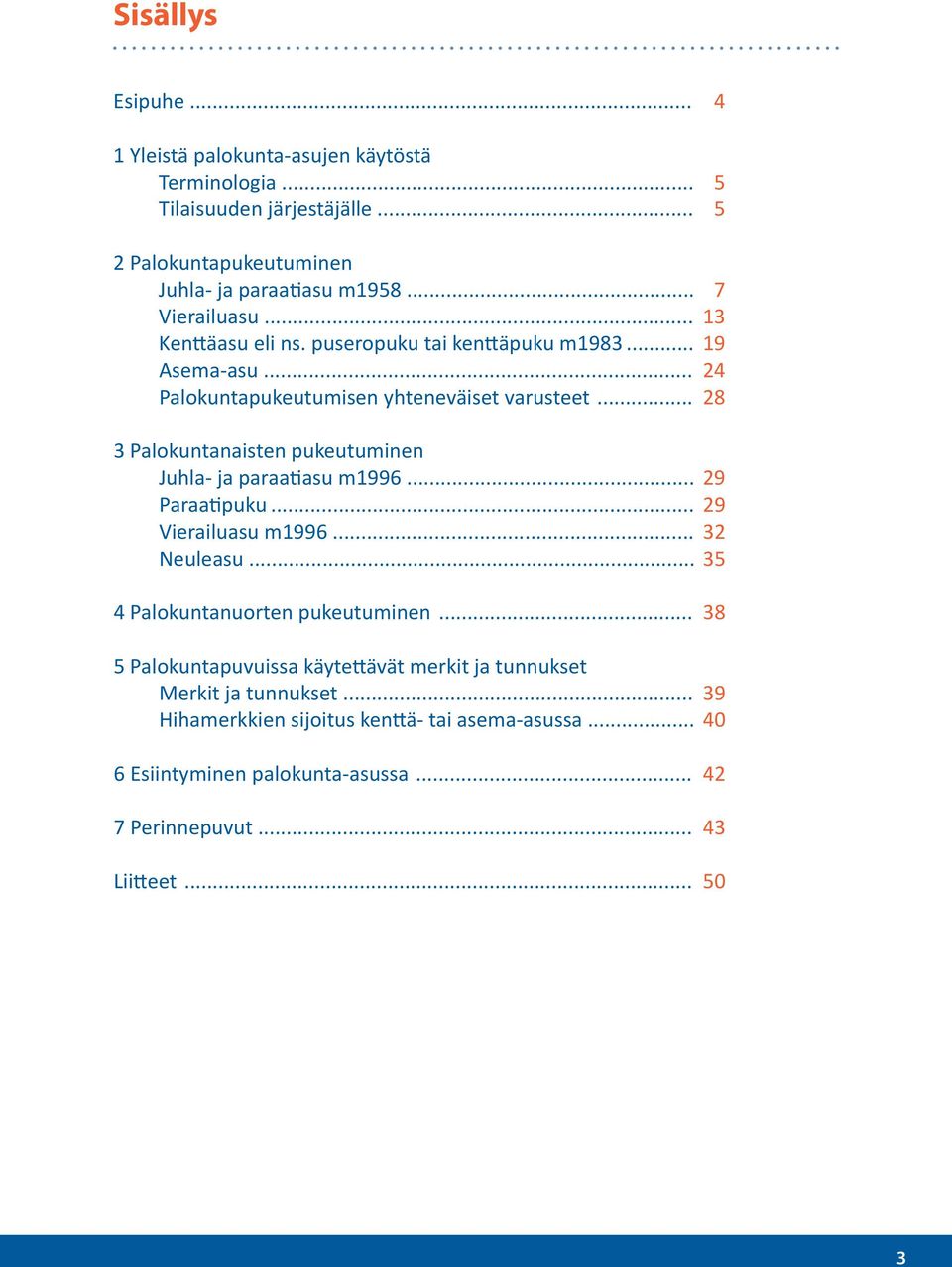 .. 28 3 Palokuntanaisten pukeutuminen Juhla- ja paraatiasu m1996... 29 Paraatipuku... 29 Vierailuasu m1996... 32 Neuleasu... 35 4 Palokuntanuorten pukeutuminen.