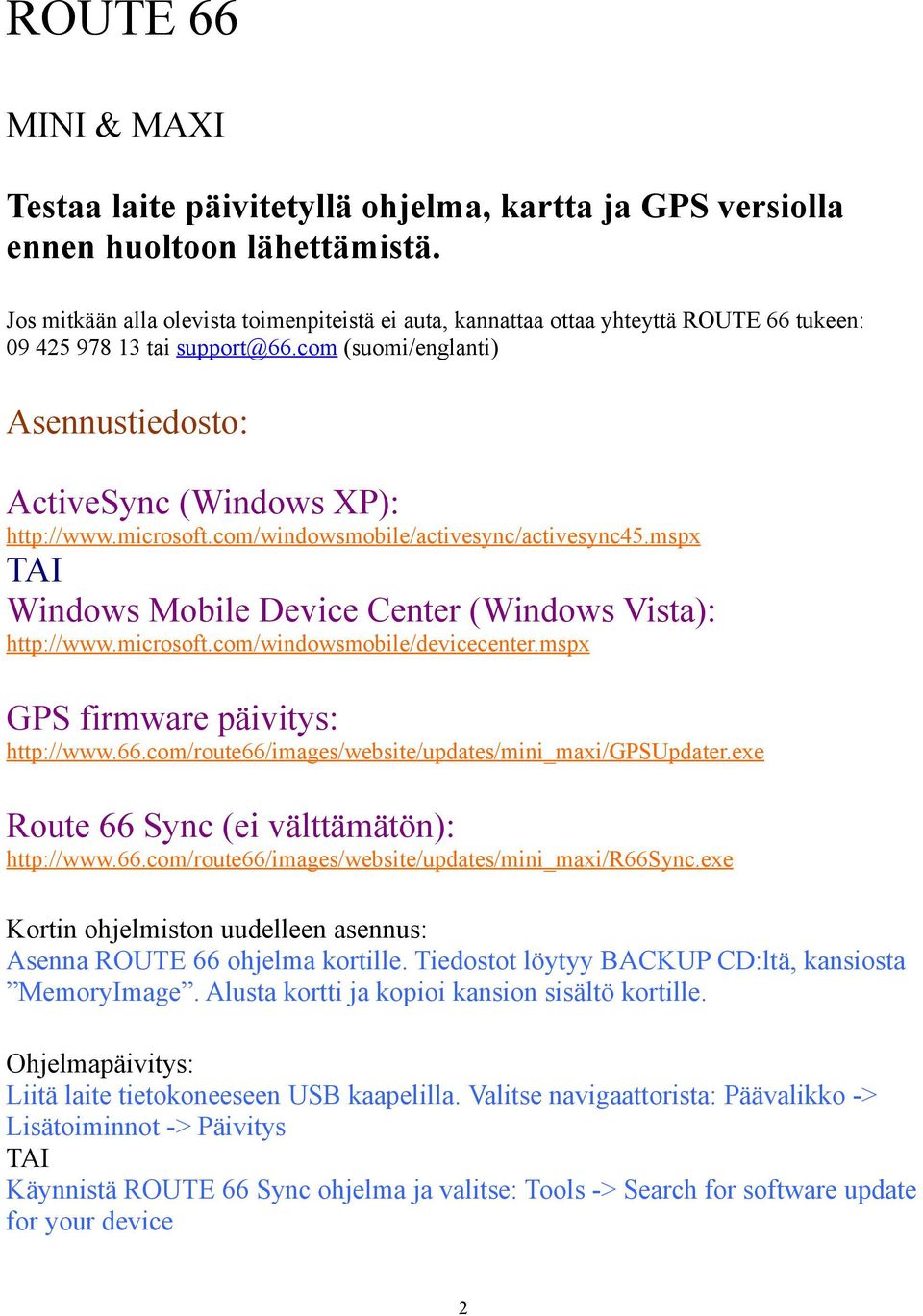 microsoft.com/windowsmobile/activesync/activesync45.mspx TAI Windows Mobile Device Center (Windows Vista): http://www.microsoft.com/windowsmobile/devicecenter.mspx GPS firmware päivitys: http://www.