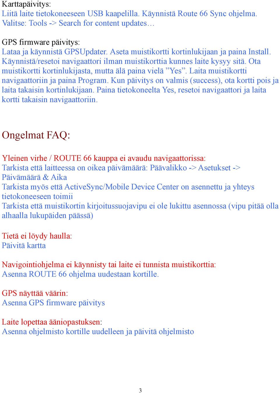 Laita muistikortti navigaattoriin ja paina Program. Kun päivitys on valmis (success), ota kortti pois ja laita takaisin kortinlukijaan.