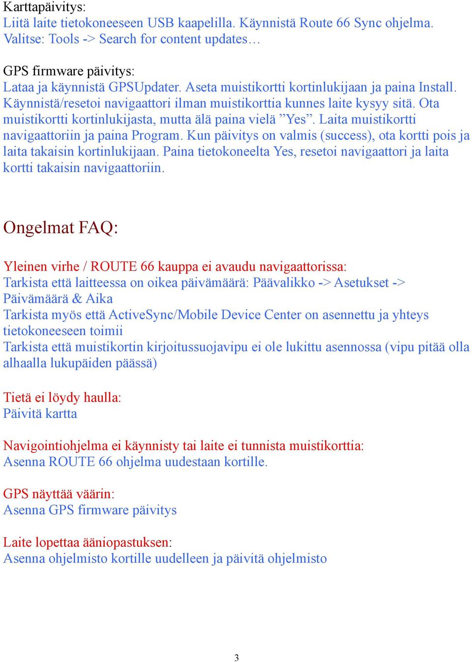 Laita muistikortti navigaattoriin ja paina Program. Kun päivitys on valmis (success), ota kortti pois ja laita takaisin kortinlukijaan.