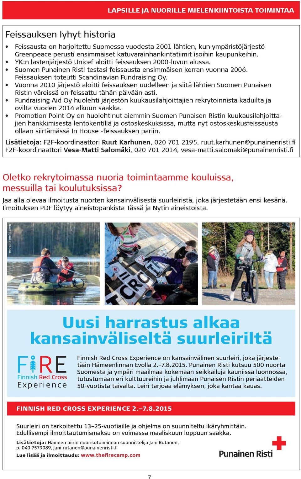 Feissauksen toteutti Scandinavian Fundraising Oy. Vuonna 2010 järjestö aloitti feissauksen uudelleen ja siitä lähtien Suomen Punaisen Ristin väreissä on feissattu tähän päivään asti.