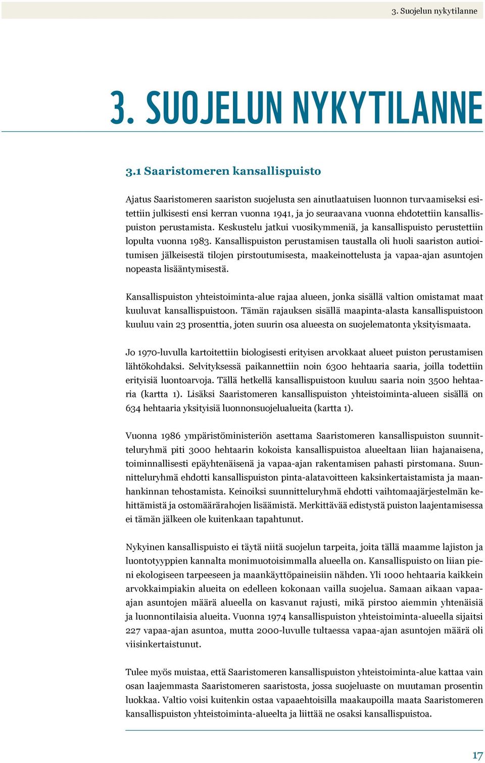 1 Saaristomeren kansallispuisto Ajatus Saaristomeren saariston suojelusta sen ainutlaatuisen luonnon turvaamiseksi esitettiin julkisesti ensi kerran vuonna 1941, ja jo seuraavana vuonna ehdotettiin