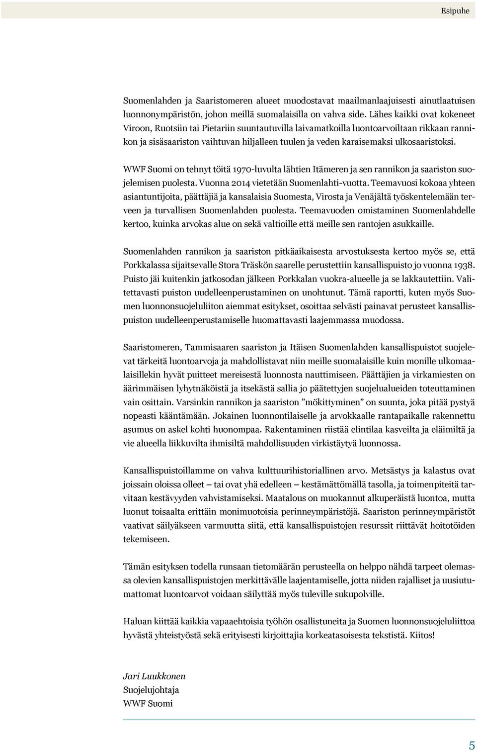 ulkosaaristoksi. WWF Suomi on tehnyt töitä 1970-luvulta lähtien Itämeren ja sen rannikon ja saariston suojelemisen puolesta. Vuonna 2014 vietetään Suomenlahti-vuotta.