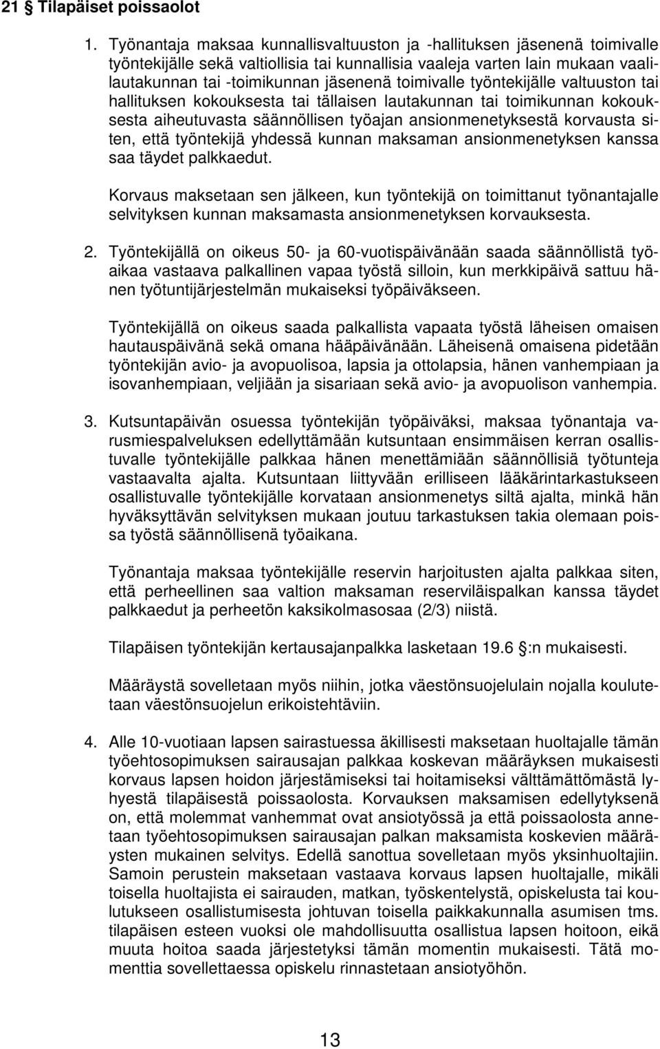 toimivalle työntekijälle valtuuston tai hallituksen kokouksesta tai tällaisen lautakunnan tai toimikunnan kokouksesta aiheutuvasta säännöllisen työajan ansionmenetyksestä korvausta siten, että