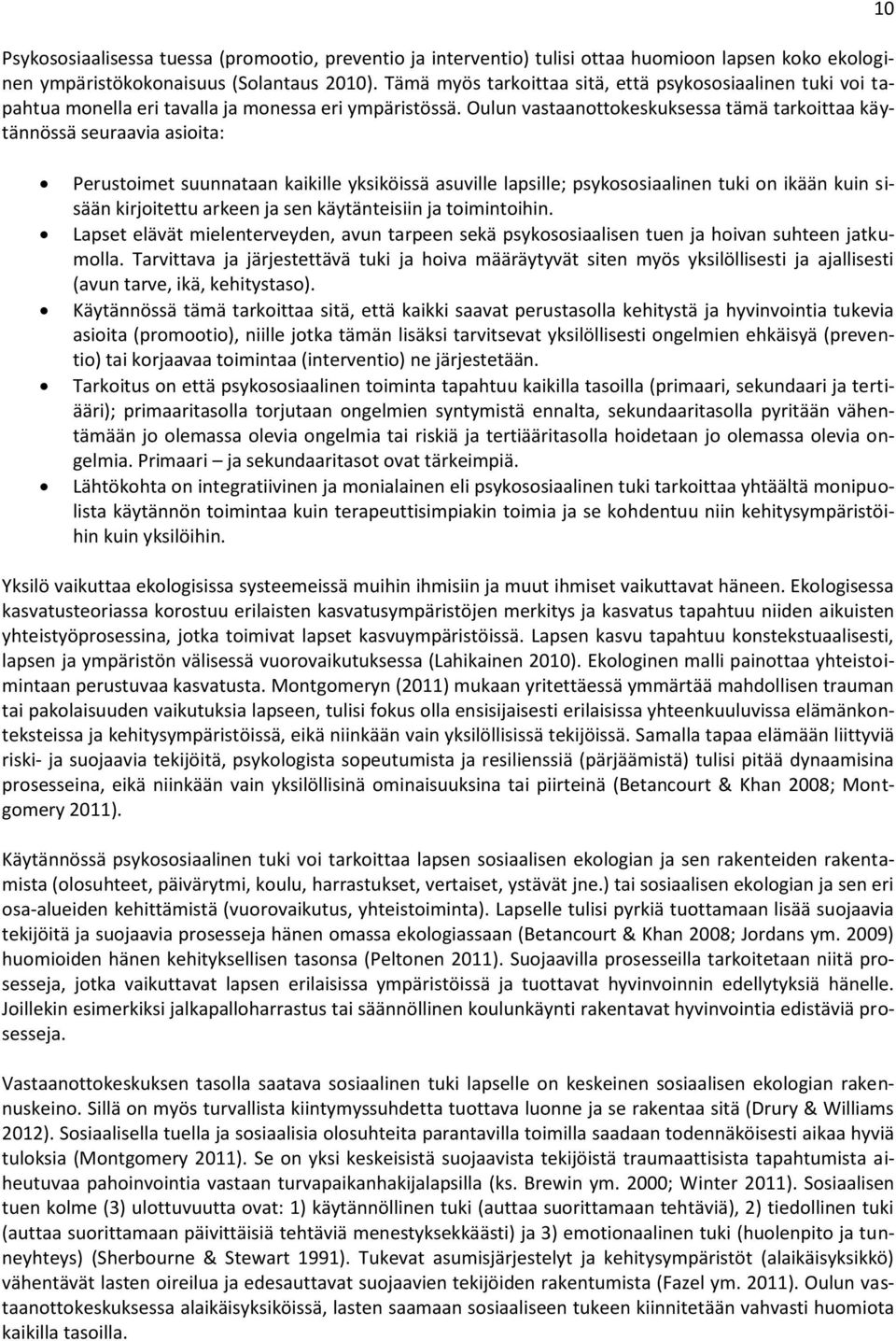 Oulun vastaanottokeskuksessa tämä tarkoittaa käytännössä seuraavia asioita: 10 Perustoimet suunnataan kaikille yksiköissä asuville lapsille; psykososiaalinen tuki on ikään kuin sisään kirjoitettu