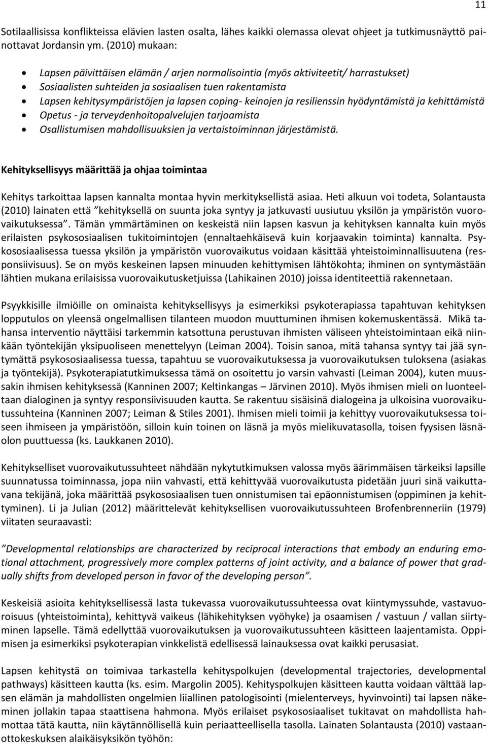 coping- keinojen ja resilienssin hyödyntämistä ja kehittämistä Opetus - ja terveydenhoitopalvelujen tarjoamista Osallistumisen mahdollisuuksien ja vertaistoiminnan järjestämistä.