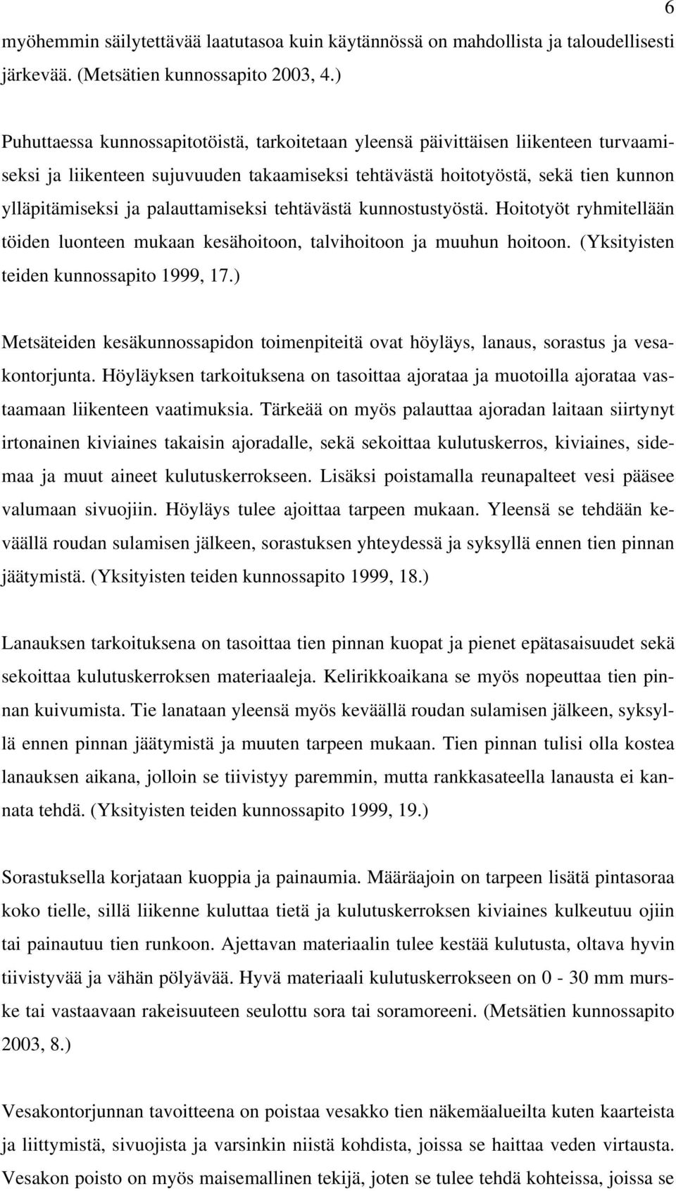 palauttamiseksi tehtävästä kunnostustyöstä. Hoitotyöt ryhmitellään töiden luonteen mukaan kesähoitoon, talvihoitoon ja muuhun hoitoon. (Yksityisten teiden kunnossapito 1999, 17.