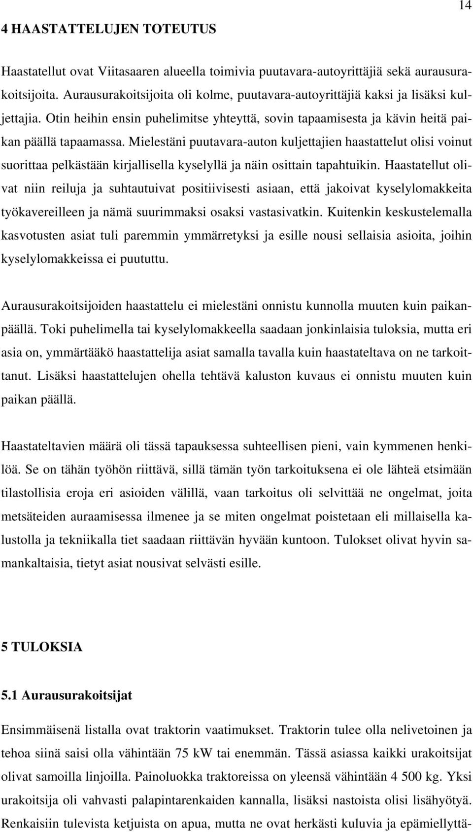 Mielestäni puutavara-auton kuljettajien haastattelut olisi voinut suorittaa pelkästään kirjallisella kyselyllä ja näin osittain tapahtuikin.