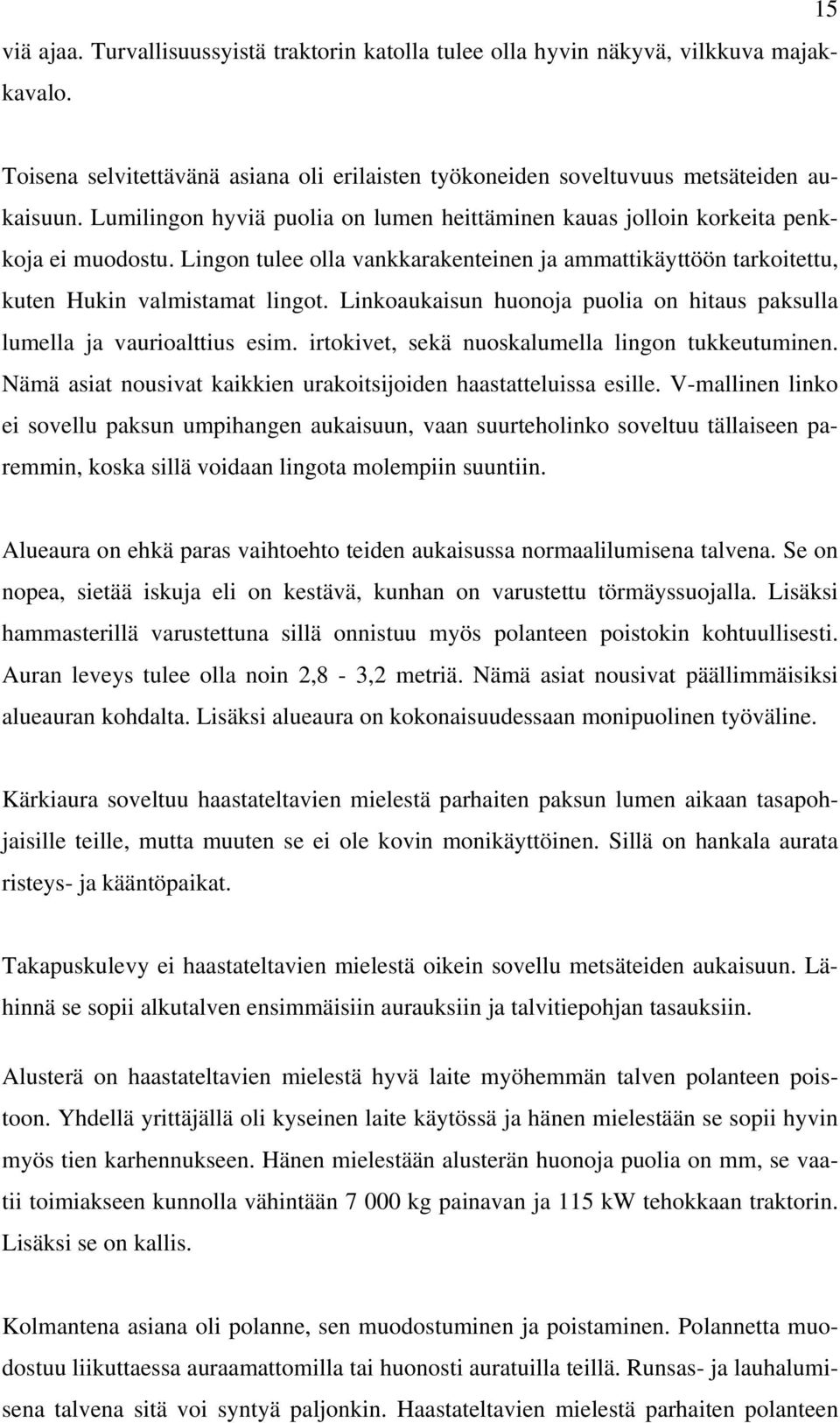 Linkoaukaisun huonoja puolia on hitaus paksulla lumella ja vaurioalttius esim. irtokivet, sekä nuoskalumella lingon tukkeutuminen. Nämä asiat nousivat kaikkien urakoitsijoiden haastatteluissa esille.