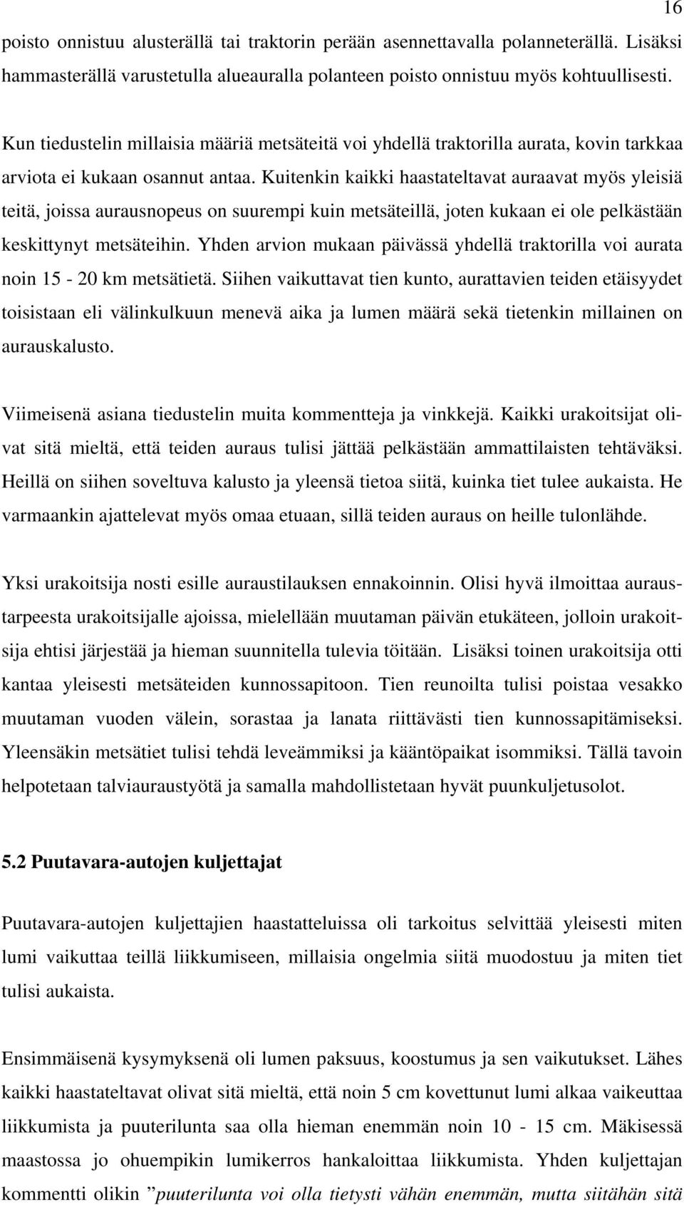 Kuitenkin kaikki haastateltavat auraavat myös yleisiä teitä, joissa aurausnopeus on suurempi kuin metsäteillä, joten kukaan ei ole pelkästään keskittynyt metsäteihin.