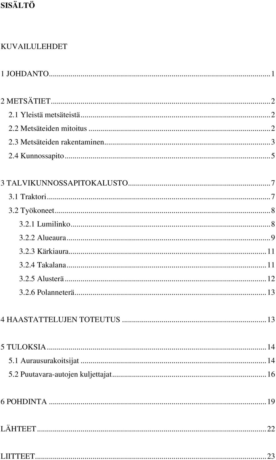 ..9 3.2.3 Kärkiaura...11 3.2.4 Takalana...11 3.2.5 Alusterä...12 3.2.6 Polanneterä...13 4 HAASTATTELUJEN TOTEUTUS...13 5 TULOKSIA.