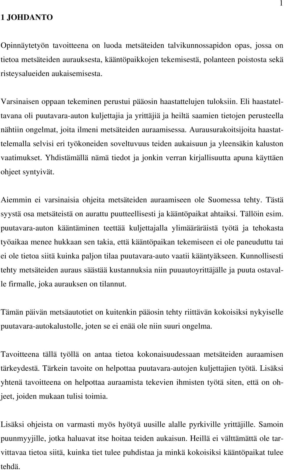 Eli haastateltavana oli puutavara-auton kuljettajia ja yrittäjiä ja heiltä saamien tietojen perusteella nähtiin ongelmat, joita ilmeni metsäteiden auraamisessa.