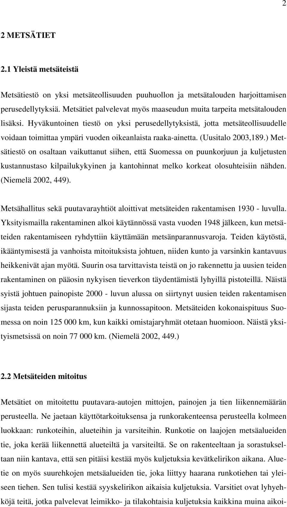 Hyväkuntoinen tiestö on yksi perusedellytyksistä, jotta metsäteollisuudelle voidaan toimittaa ympäri vuoden oikeanlaista raaka-ainetta. (Uusitalo 2003,189.