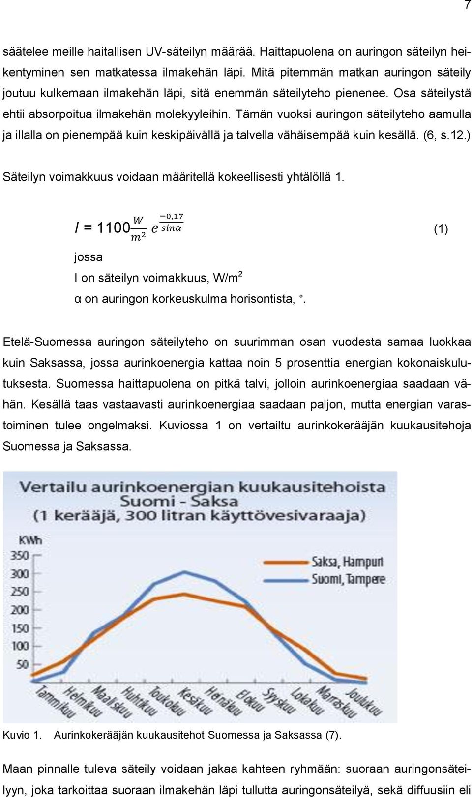 Tämän vuoksi auringon säteilyteho aamulla ja illalla on pienempää kuin keskipäivällä ja talvella vähäisempää kuin kesällä. (6, s.12.) Säteilyn voimakkuus voidaan määritellä kokeellisesti yhtälöllä 1.