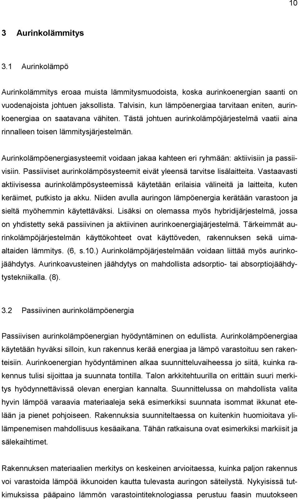 Aurinkolämpöenergiasysteemit voidaan jakaa kahteen eri ryhmään: aktiivisiin ja passiivisiin. Passiiviset aurinkolämpösysteemit eivät yleensä tarvitse lisälaitteita.