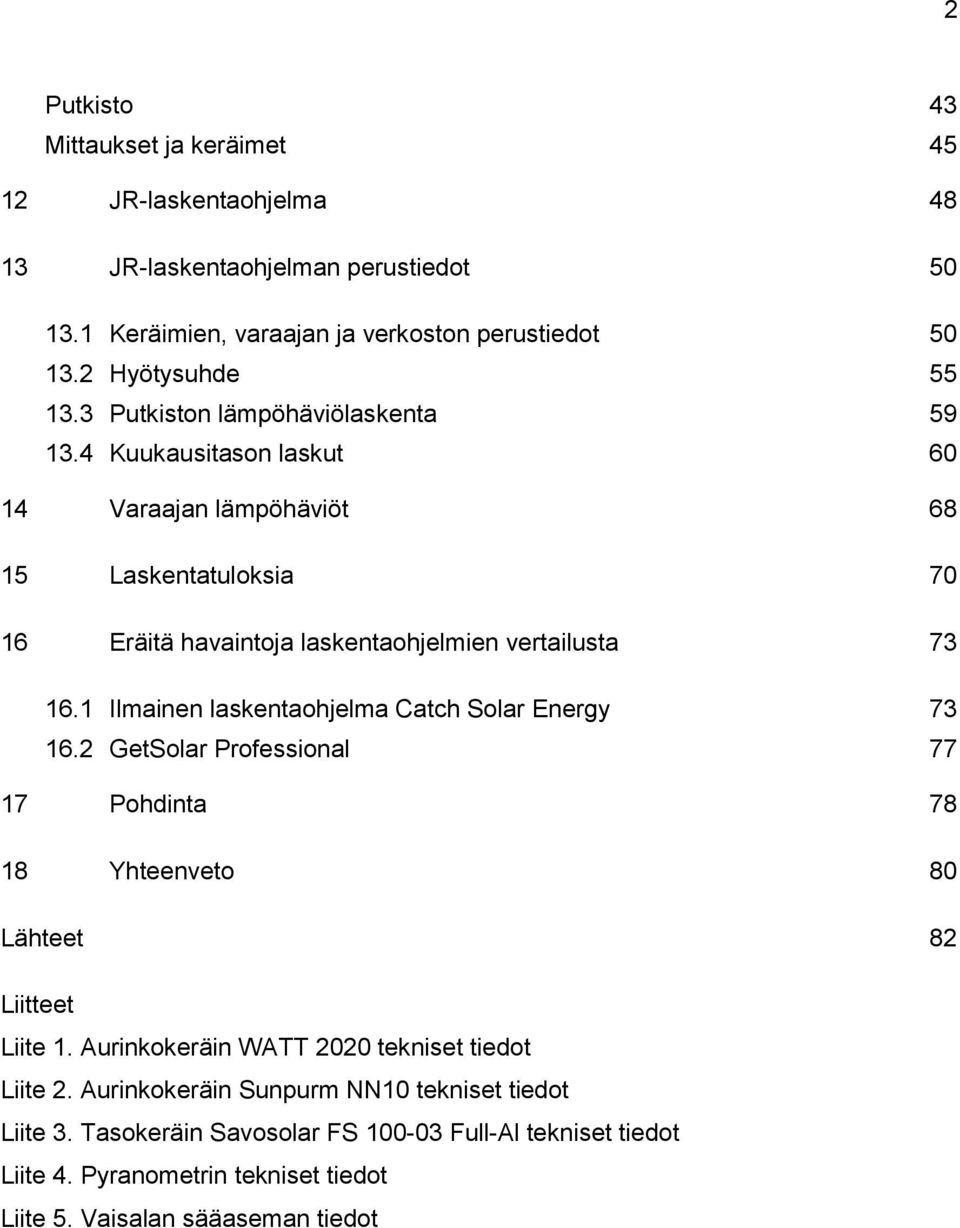1 Ilmainen laskentaohjelma Catch Solar Energy 73 16.2 GetSolar Professional 77 17 Pohdinta 78 18 Yhteenveto 80 Lähteet 82 Liitteet Liite 1.