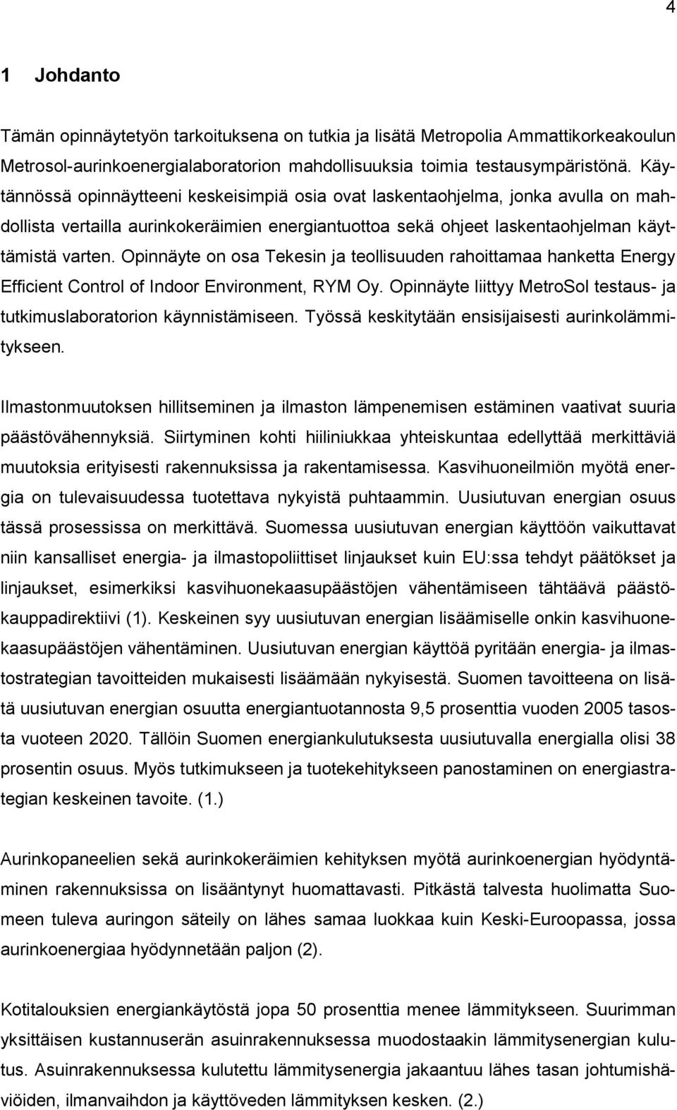 Opinnäyte on osa Tekesin ja teollisuuden rahoittamaa hanketta Energy Efficient Control of Indoor Environment, RYM Oy. Opinnäyte liittyy MetroSol testaus- ja tutkimuslaboratorion käynnistämiseen.