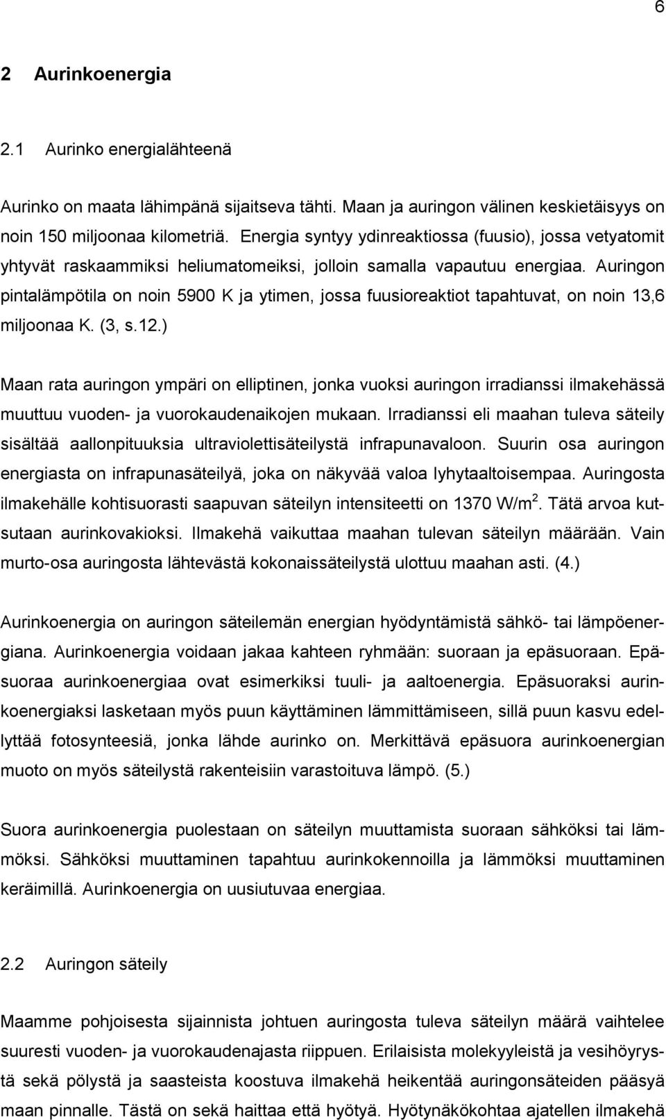 Auringon pintalämpötila on noin 5900 K ja ytimen, jossa fuusioreaktiot tapahtuvat, on noin 13,6 miljoonaa K. (3, s.12.