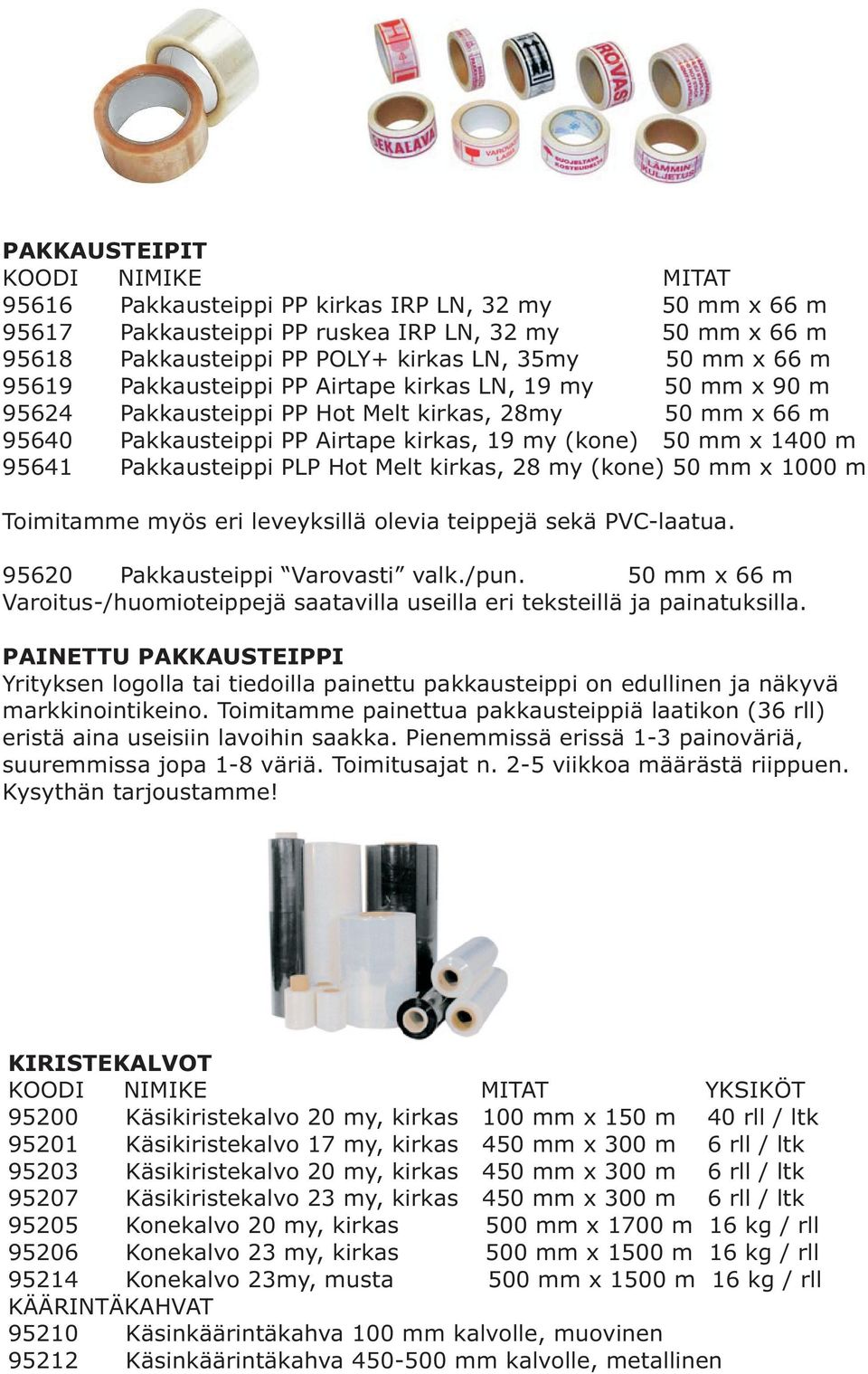 PLP Hot Melt kirkas, 28 my (kone) 50 mm x 1000 m Toimitamme myös eri leveyksillä olevia teippejä sekä PVC-laatua. 95620 Pakkausteippi Varovasti valk./pun.