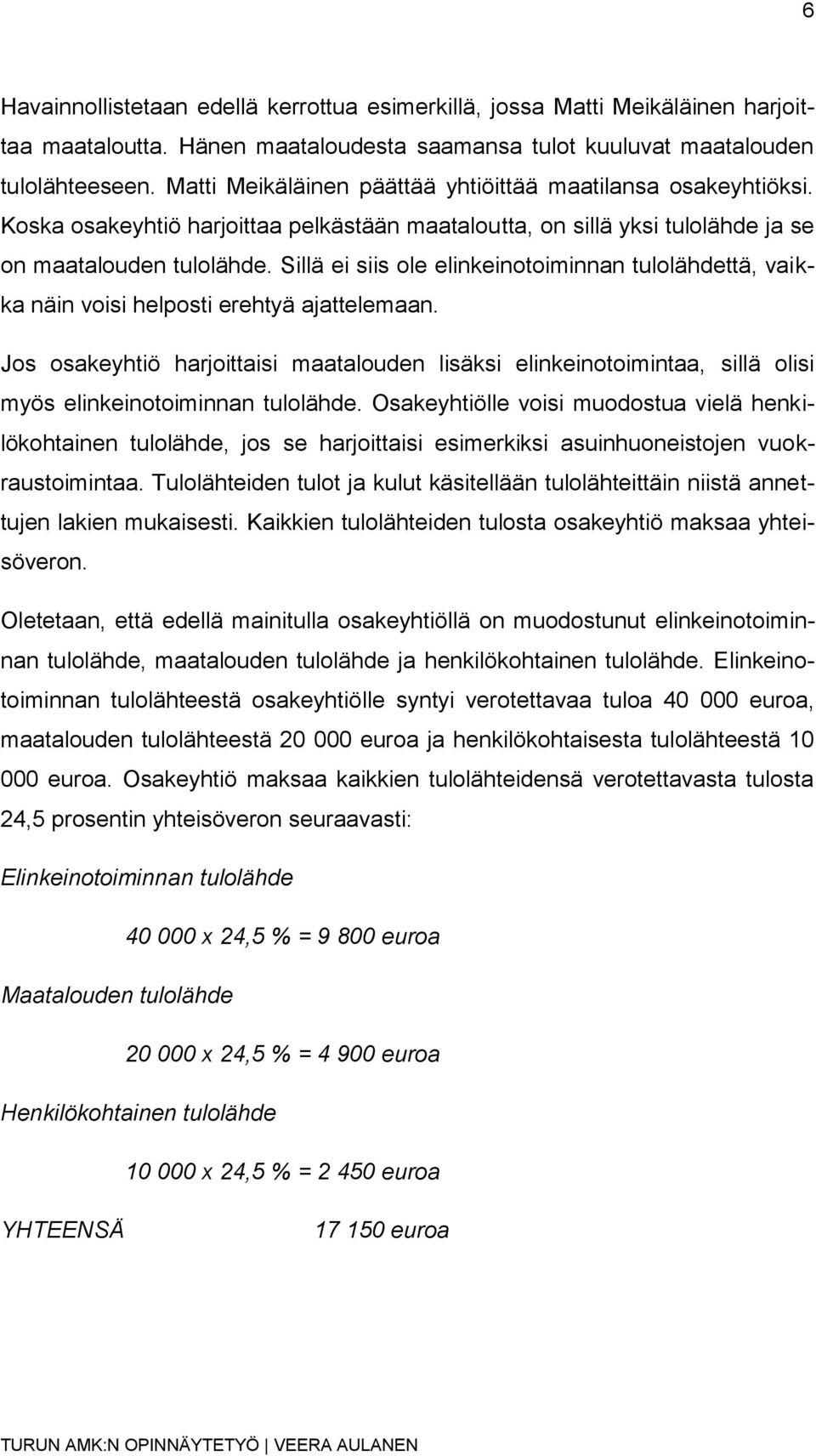 Sillä ei siis ole elinkeinotoiminnan tulolähdettä, vaikka näin voisi helposti erehtyä ajattelemaan.