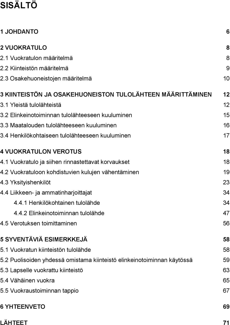 4 Henkilökohtaiseen tulolähteeseen kuuluminen 17 4 VUOKRATULON VEROTUS 18 4.1 Vuokratulo ja siihen rinnastettavat korvaukset 18 4.2 Vuokratuloon kohdistuvien kulujen vähentäminen 19 4.