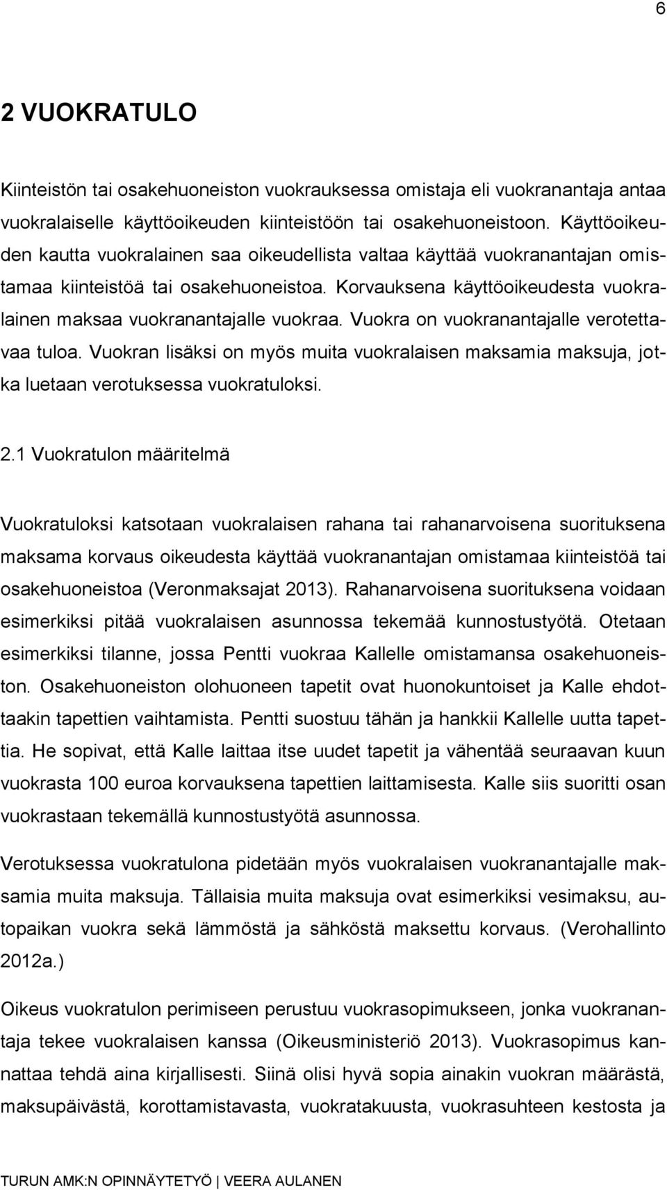 Vuokra on vuokranantajalle verotettavaa tuloa. Vuokran lisäksi on myös muita vuokralaisen maksamia maksuja, jotka luetaan verotuksessa vuokratuloksi. 2.