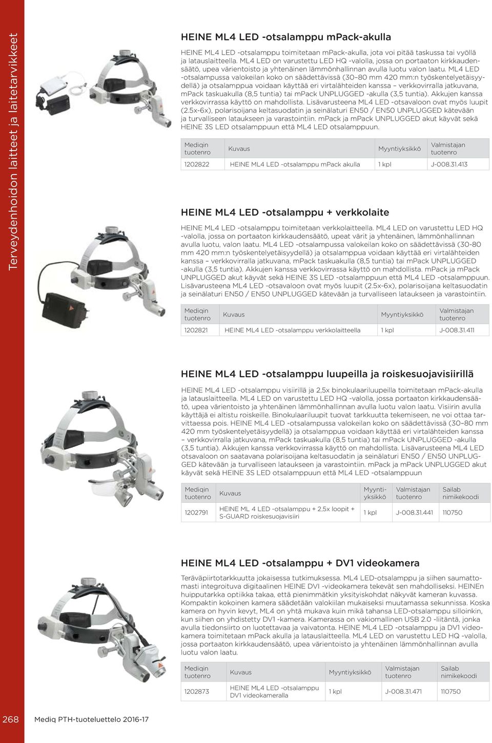 ML4 LED -otsalampussa valokeilan koko on säädettävissä (30 80 mm 420 mm:n työskentelyetäisyydellä) ja otsalamppua voidaan käyttää eri virtalähteiden kanssa verkkovirralla jatkuvana, mpack taskuakulla
