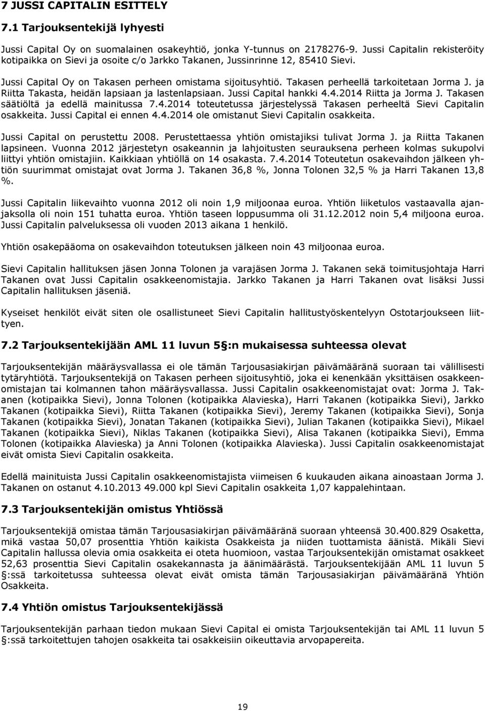 Takasen perheellä tarkoitetaan Jorma J. ja Riitta Takasta, heidän lapsiaan ja lastenlapsiaan. Jussi Capital hankki 4.4.2014 Riitta ja Jorma J. Takasen säätiöltä ja edellä mainitussa 7.4.2014 toteutetussa järjestelyssä Takasen perheeltä Sievi Capitalin osakkeita.