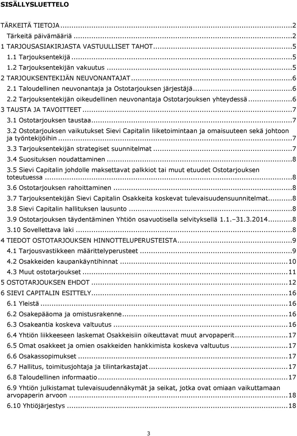 1 Ostotarjouksen taustaa...7 3.2 Ostotarjouksen vaikutukset Sievi Capitalin liiketoimintaan ja omaisuuteen sekä johtoon ja työntekijöihin...7 3.3 Tarjouksentekijän strategiset suunnitelmat...7 3.4 Suosituksen noudattaminen.