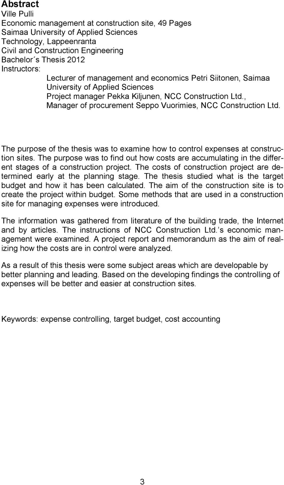 , Manager of procurement Seppo Vuorimies, NCC Construction Ltd. The purpose of the thesis was to examine how to control expenses at construction sites.