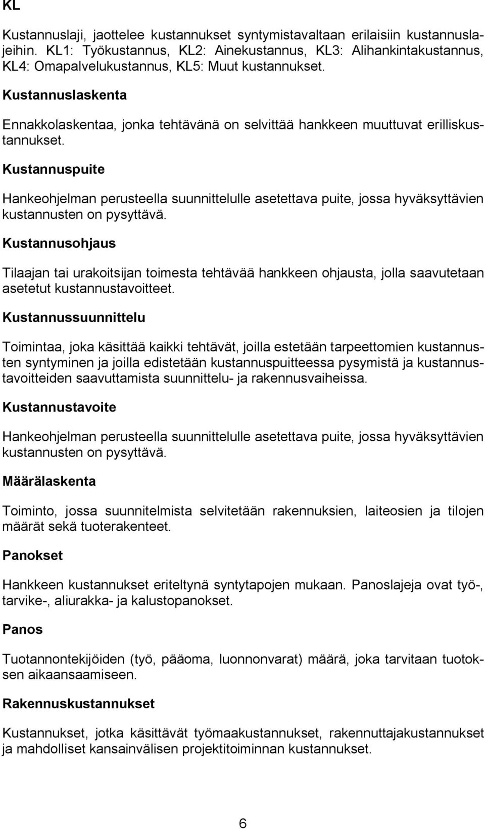 Kustannuslaskenta Ennakkolaskentaa, jonka tehtävänä on selvittää hankkeen muuttuvat erilliskustannukset.