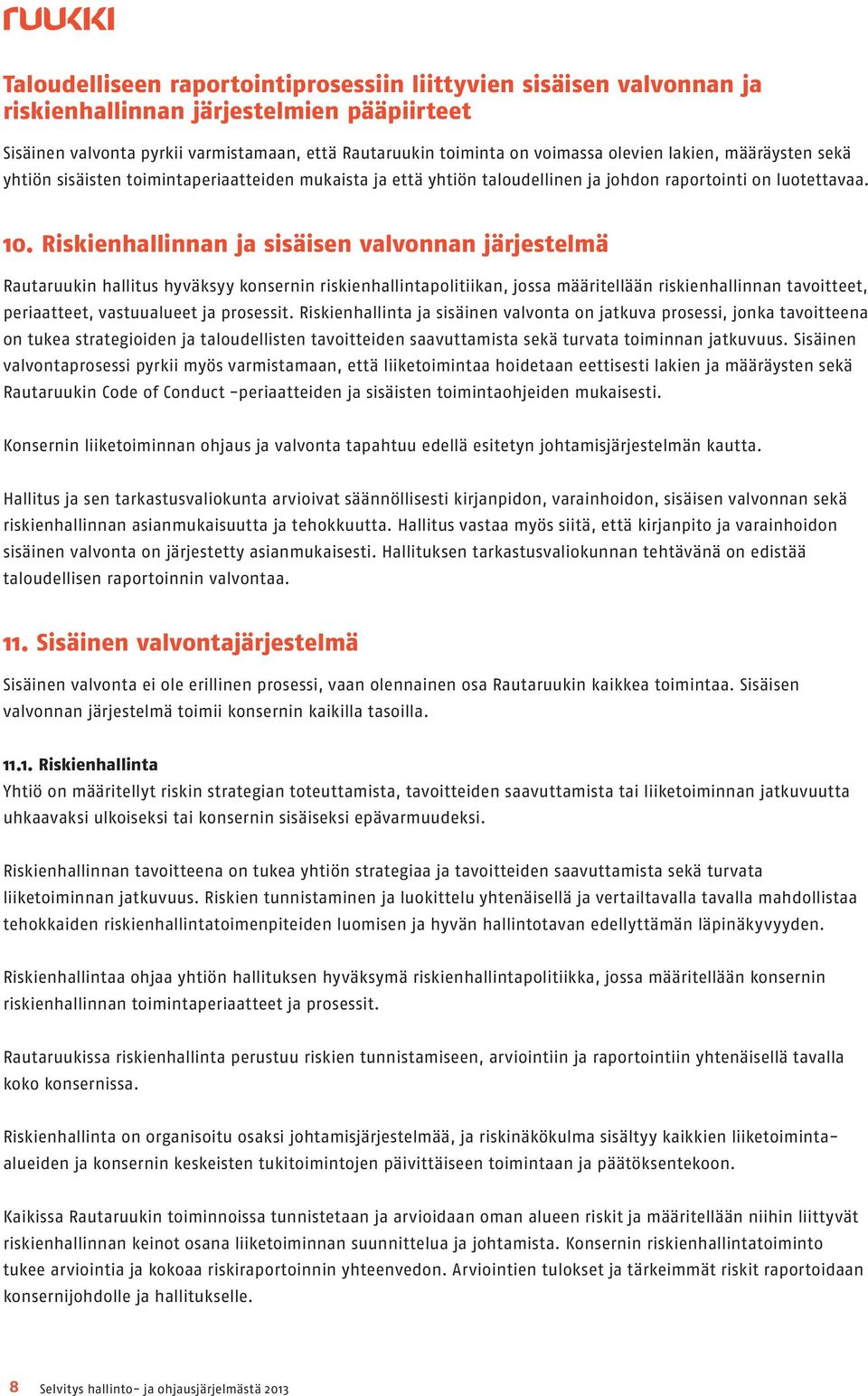 Riskienhallinnan ja sisäisen valvonnan järjestelmä Rautaruukin hallitus hyväksyy konsernin riskienhallintapolitiikan, jossa määritellään riskienhallinnan tavoitteet, periaatteet, vastuualueet ja