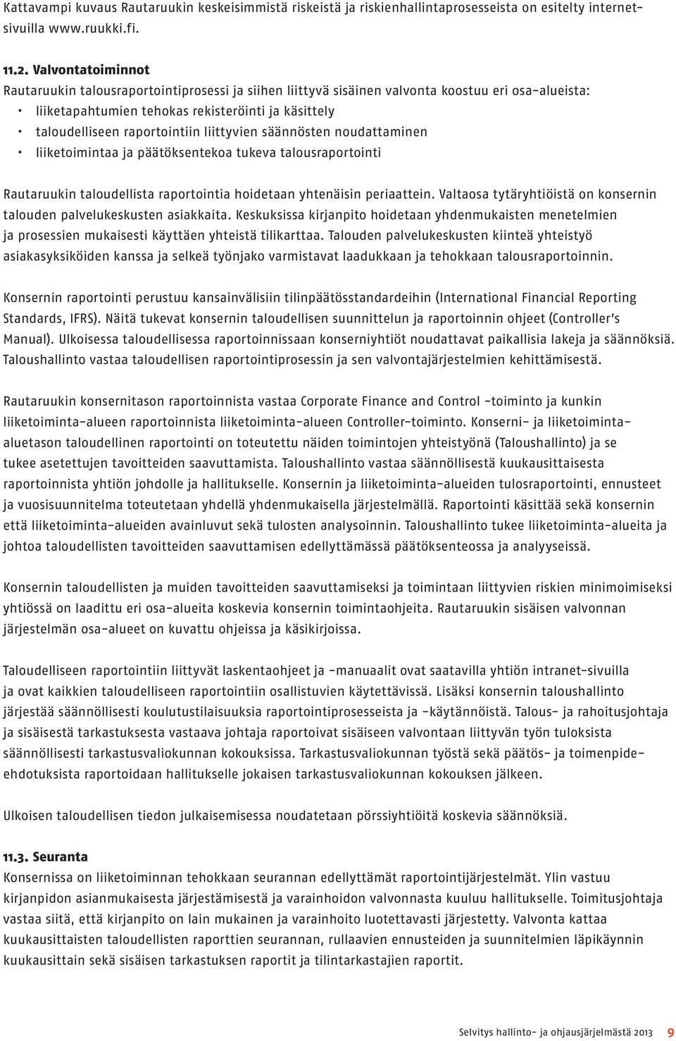 liittyvien säännösten noudattaminen liiketoimintaa ja päätöksentekoa tukeva talousraportointi Rautaruukin taloudellista raportointia hoidetaan yhtenäisin periaattein.