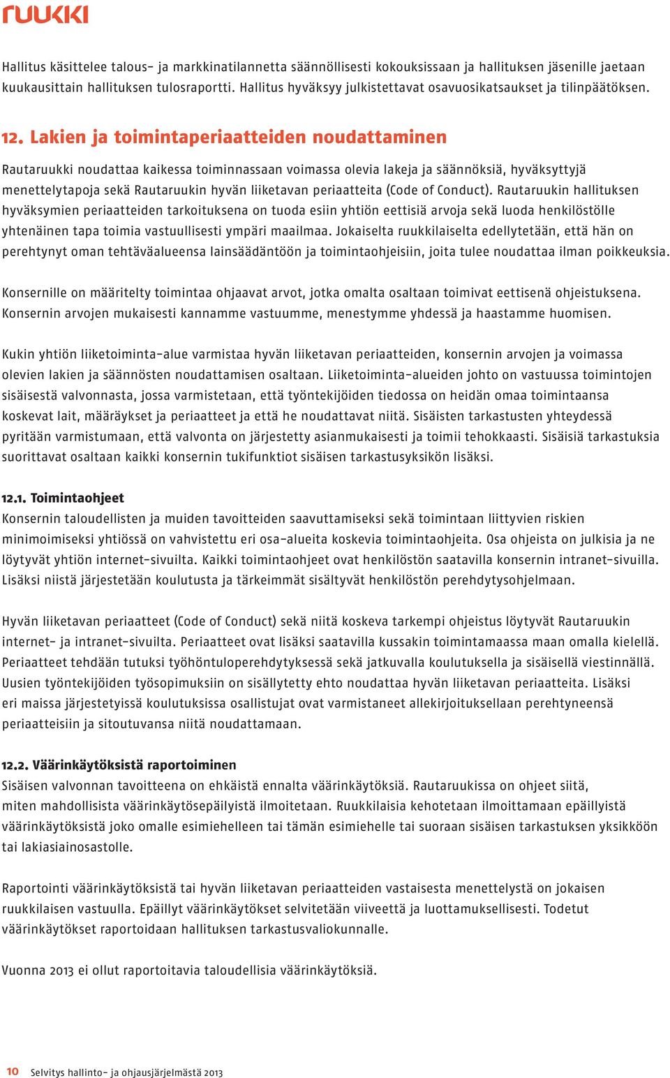 Lakien ja toimintaperiaatteiden noudattaminen Rautaruukki noudattaa kaikessa toiminnassaan voimassa olevia lakeja ja säännöksiä, hyväksyttyjä menettelytapoja sekä Rautaruukin hyvän liiketavan
