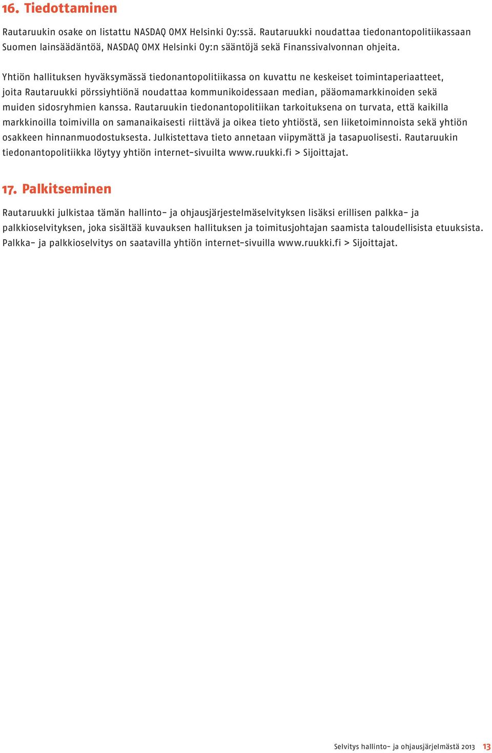 Yhtiön hallituksen hyväksymässä tiedonantopolitiikassa on kuvattu ne keskeiset toimintaperiaatteet, joita Rautaruukki pörssiyhtiönä noudattaa kommunikoidessaan median, pääomamarkkinoiden sekä muiden