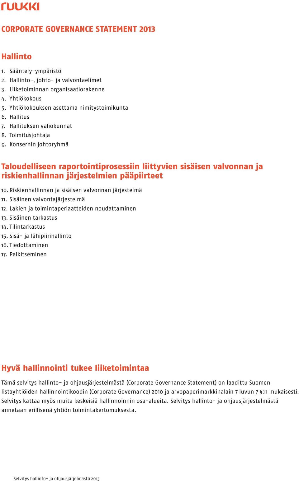 Konsernin johtoryhmä Taloudelliseen raportointiprosessiin liittyvien sisäisen valvonnan ja riskienhallinnan järjestelmien pääpiirteet 10. Riskienhallinnan ja sisäisen valvonnan järjestelmä 11.