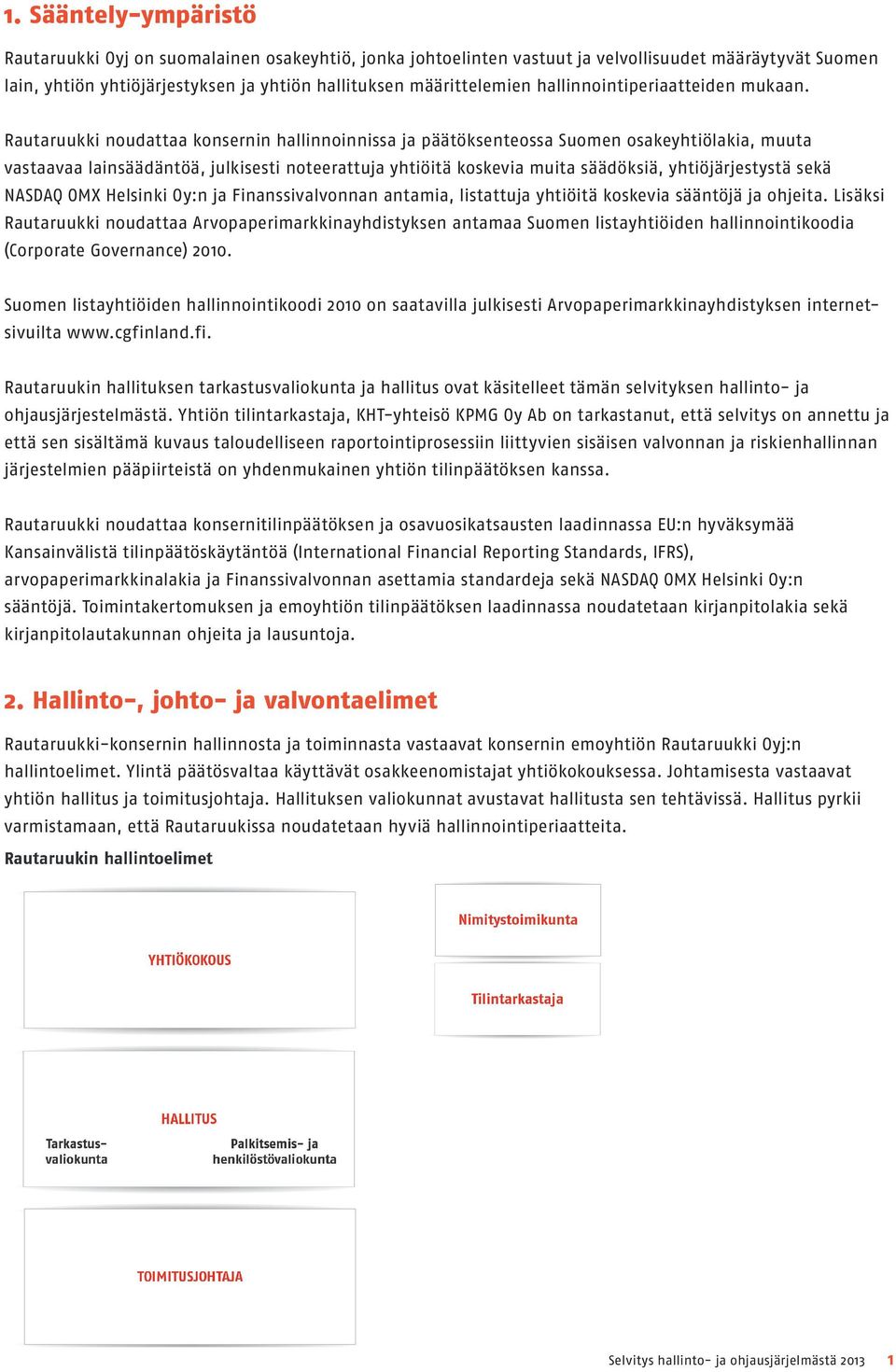 Rautaruukki noudattaa konsernin hallinnoinnissa ja päätöksenteossa Suomen osakeyhtiölakia, muuta vastaavaa lainsäädäntöä, julkisesti noteerattuja yhtiöitä koskevia muita säädöksiä, yhtiöjärjestystä
