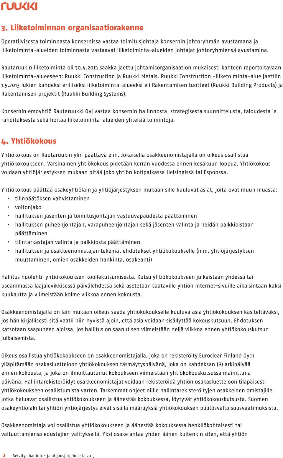 2013 saakka jaettu johtamisorganisaation mukaisesti kahteen raportoitavaan liiketoiminta-alueeseen: Ruukki Construction ja Ruukki Metals. Ruukki Construction -liiketoiminta-alue jaettiin 1.5.
