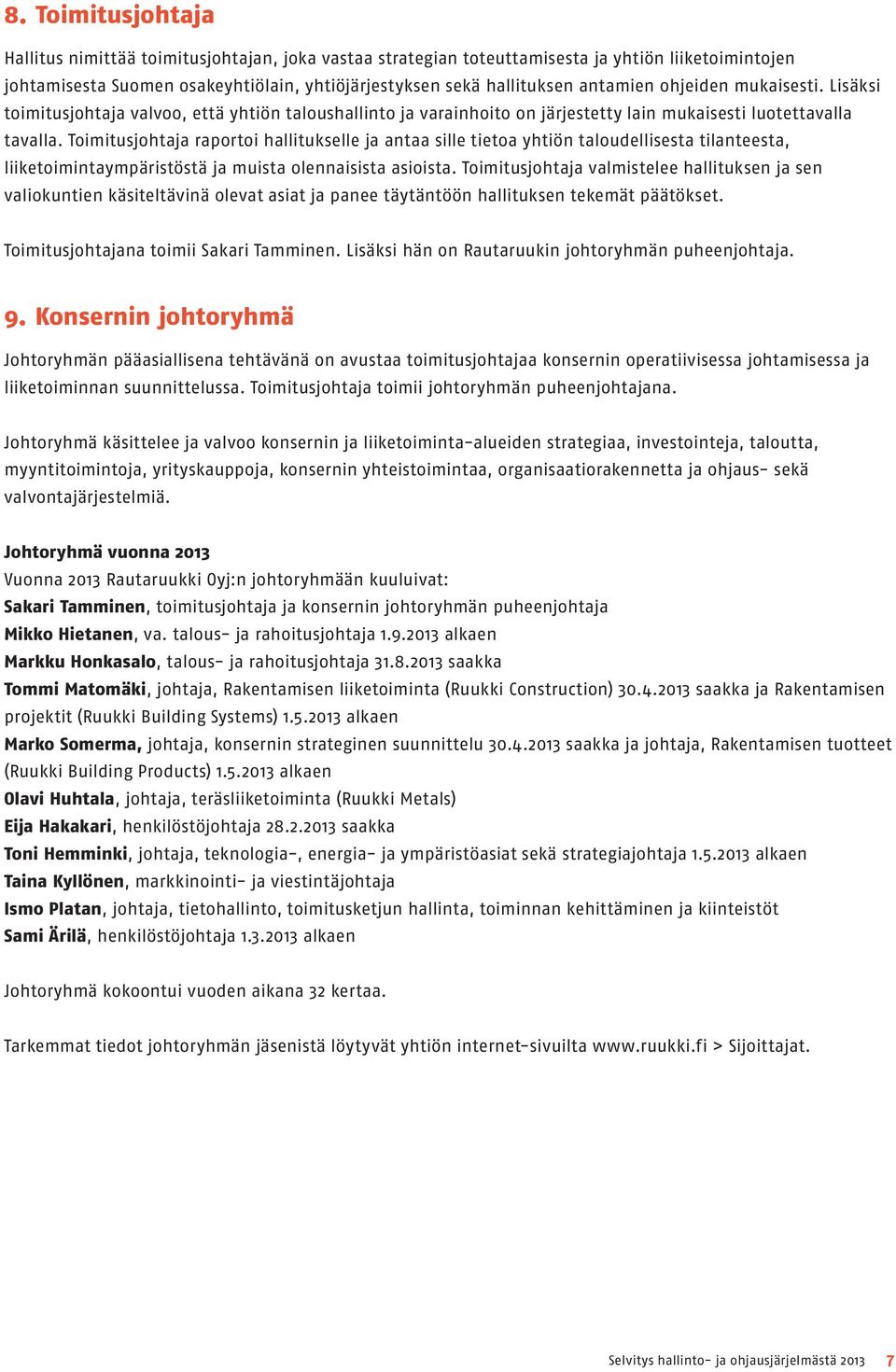 Toimitusjohtaja raportoi hallitukselle ja antaa sille tietoa yhtiön taloudellisesta tilanteesta, liiketoimintaympäristöstä ja muista olennaisista asioista.