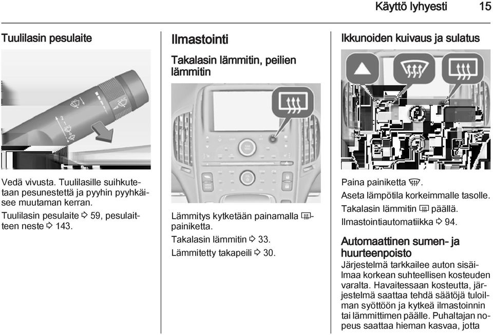 Takalasin lämmitin 3 33. Lämmitetty takapeili 3 30. Paina painiketta V. Aseta lämpötila korkeimmalle tasolle. Takalasin lämmitin Ü päällä. Ilmastointiautomatiikka 3 94.