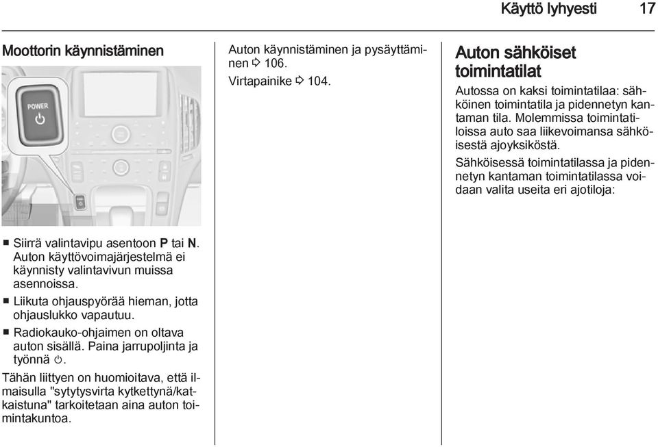 Sähköisessä toimintatilassa ja pidennetyn kantaman toimintatilassa voidaan valita useita eri ajotiloja: Siirrä valintavipu asentoon P tai N.