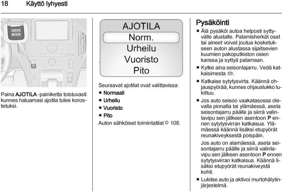 Palamisherkät osat tai aineet voivat joutua kosketukseen auton alustassa sijaitsevien kuumien pakoputkiston osien kanssa ja syttyä palamaan. Kytke aina seisontajarru. Vedä katkaisimesta m.