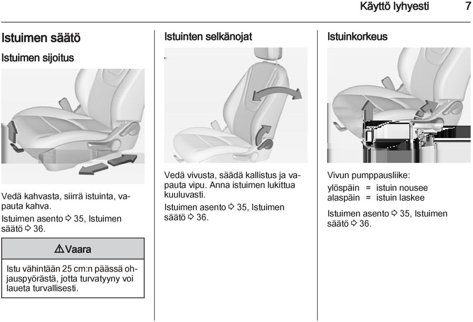 9 Vaara Istu vähintään 25 cm:n päässä ohjauspyörästä, jotta turvatyyny voi laueta turvallisesti.