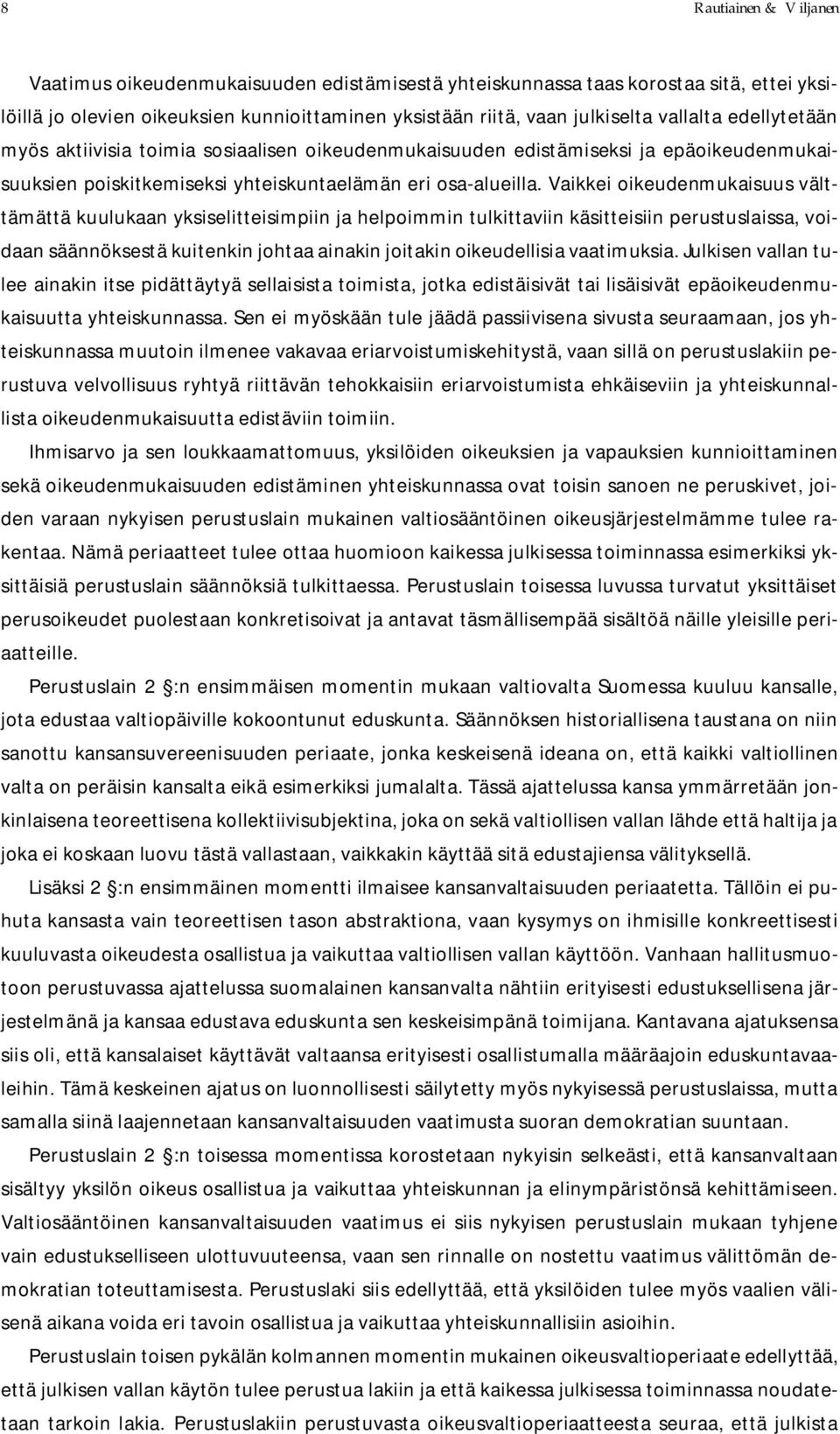 Vaikkei oikeudenmukaisuus välttämättä kuulukaan yksiselitteisimpiin ja helpoimmin tulkittaviin käsitteisiin perustuslaissa, voidaan säännöksestä kuitenkin johtaa ainakin joitakin oikeudellisia