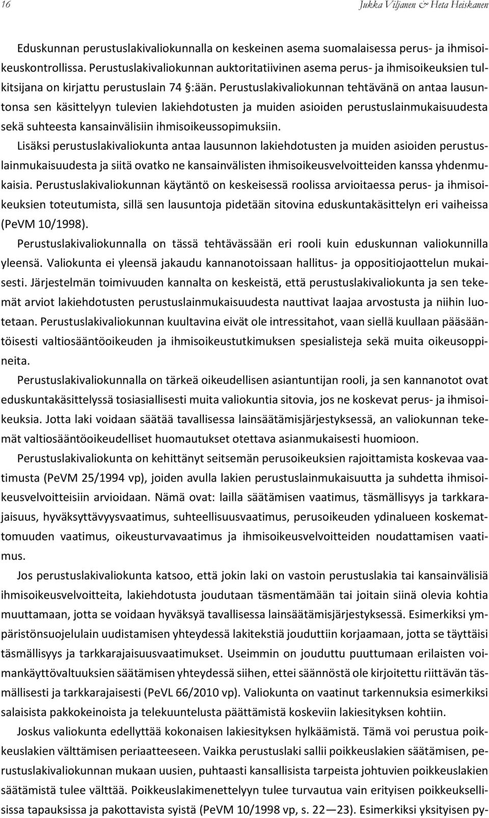 Perustuslakivaliokunnan tehtävänä on antaa lausuntonsa sen käsittelyyn tulevien lakiehdotusten ja muiden asioiden perustuslainmukaisuudesta sekä suhteesta kansainvälisiin ihmisoikeussopimuksiin.