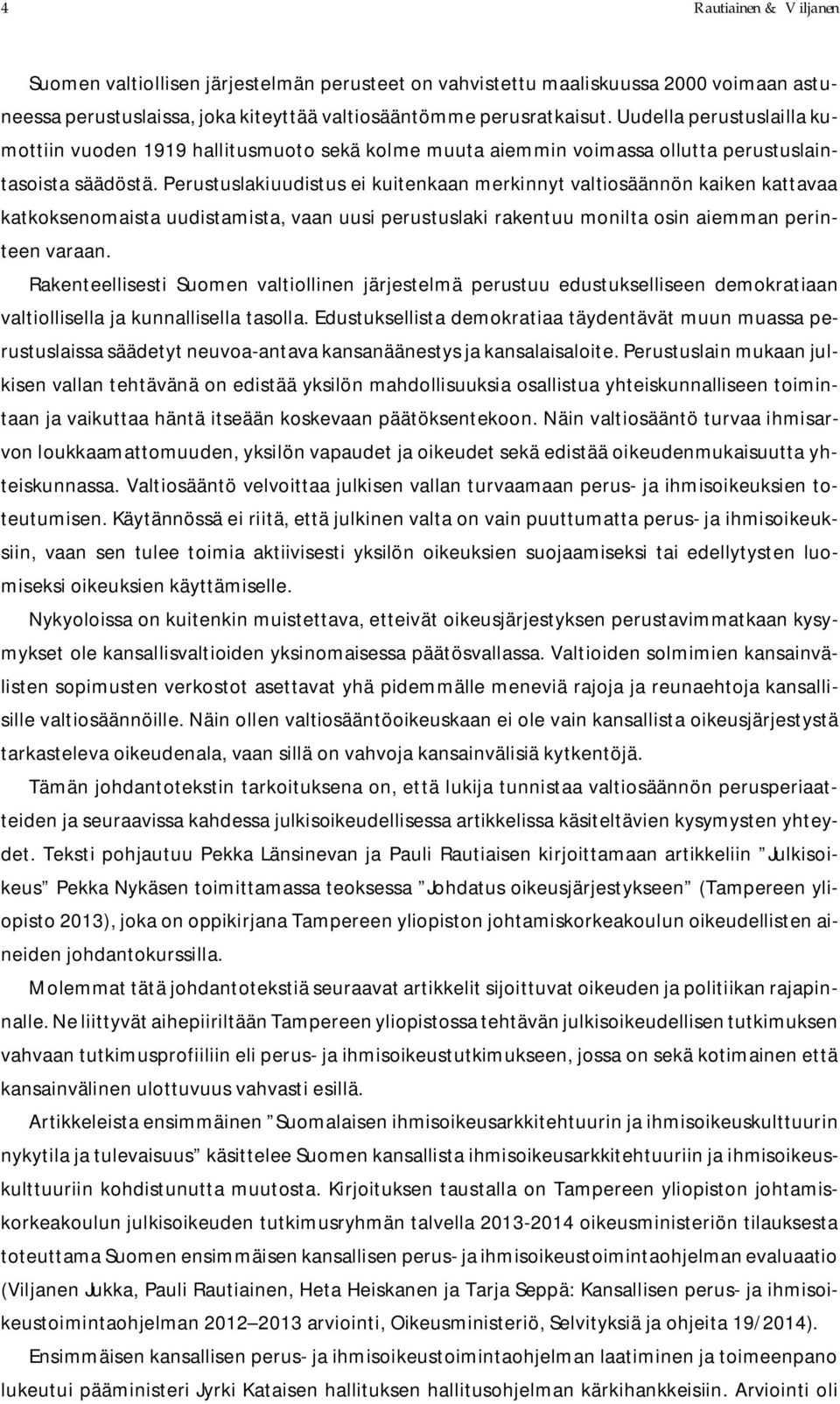 Perustuslakiuudistus ei kuitenkaan merkinnyt valtiosäännön kaiken kattavaa katkoksenomaista uudistamista, vaan uusi perustuslaki rakentuu monilta osin aiemman perinteen varaan.