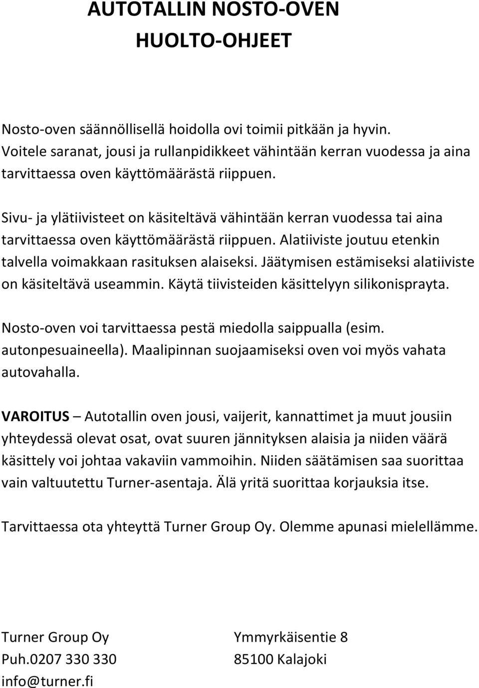 Sivu- ja ylätiivisteet on käsiteltävä vähintään kerran vuodessa tai aina tarvittaessa oven käyttömäärästä riippuen. Alatiiviste joutuu etenkin talvella voimakkaan rasituksen alaiseksi.