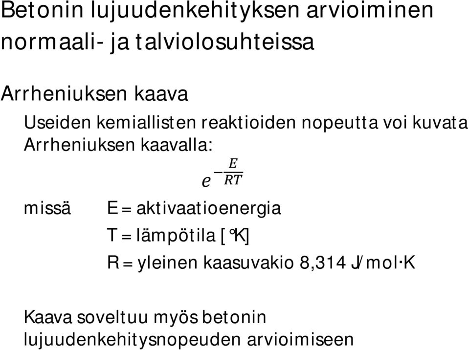 Arrheniuksen kaavalla: missä E = aktivaatioenergia T = lämpötila [ K] R =